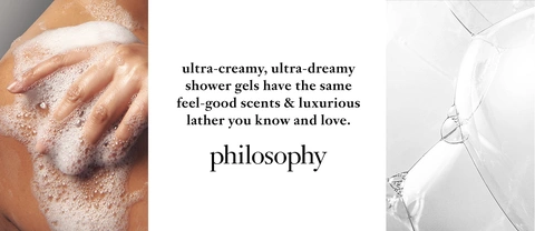 ultra-creamy, ultra-dreamy shower gels have the same feel-good scents &amp; luxurious lather you know and love. philosophy