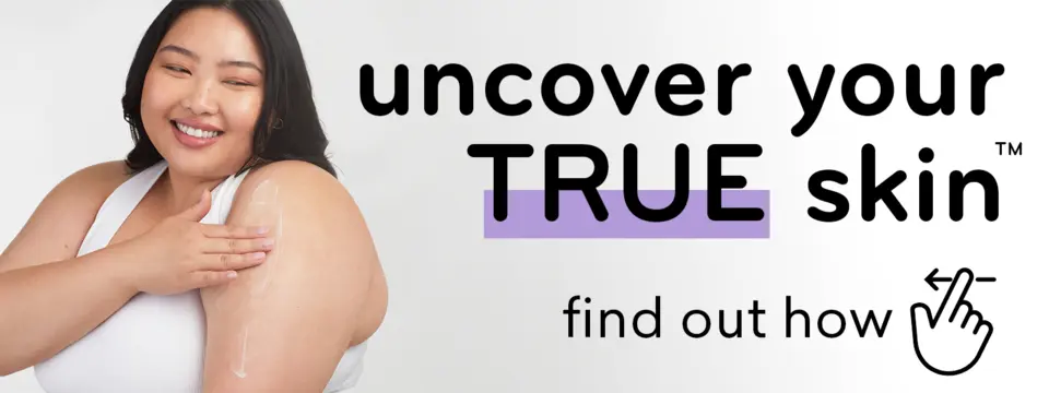 Uncover your TRUE skin