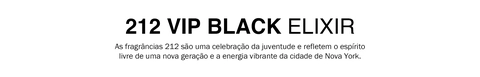 Texto com o t&#237;tulo &#39;212 VIP BLACK ELIXIR&#39; em destaque, seguido da frase: &#39;As fragr&#226;ncias 212 s&#227;o uma celebra&#231;&#227;o da juventude e refletem o esp&#237;rito livre de uma nova gera&#231;&#227;o e a energia vibrante da cidade de Nova York.