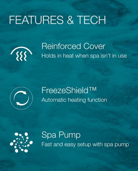 Spa includes reinforced cover, Freeze Shield and convenient spa pump