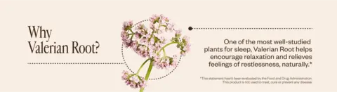 Why Valerian Root?   One of the most well-studied plants for sleep, Valerian Root helps encourage relaxation and relieves feelings of restlessness, naturally.      *This statement hasn’t been evaluated by the Food and Drug Administration. This product is not used to treat, cure or prevent any disease.