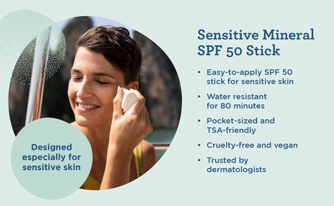 Sensitive Mineral SPF 50 Stick. Designed especially for sensitive skin. Easy-to-apply SPF 50 stick for sensitive skin. Water resistant for 80 minutes. Pocket-sized and TSA-friendly. Cruelty-free and vegan. Trusted by dermatologists. Image of woman applying stick sunscreen to her face.