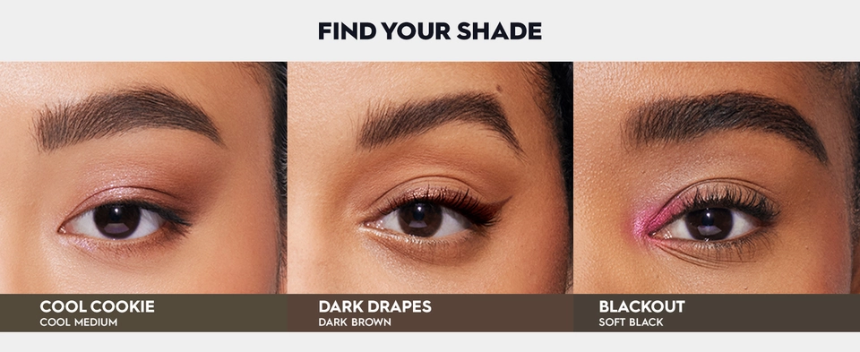 SHOWCASING BIG BUSH BROW FND YOUR SHADES INCLUIDING COOL COOKIE, DARK DRAPES, BLACKOUT