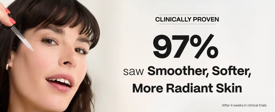 97% saw Smoother, Softer, More Radiant Skin