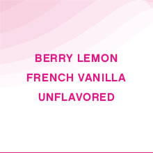 Choose from delicious flavors like Berry Lemon, French Vanilla and more. Also available unflavored