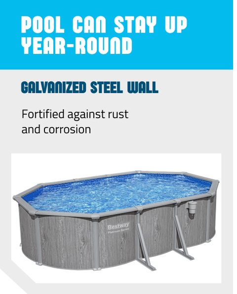 Pool can stay up year-round thanks to the galvanized steel wall that is fortified against rust and corrosion