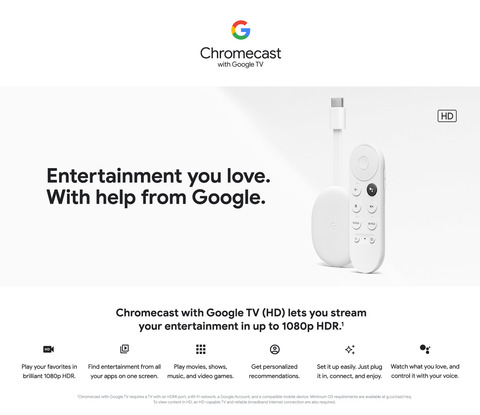 480 Google &Lt;H1 Class=&Quot;Title&Quot;&Gt;&Lt;/H1&Gt; &Lt;H1&Gt;&Lt;/H1&Gt; &Lt;H1&Gt;Google Chromecast With Google Tv (Hd) - Snow Ga03131&Lt;/H1&Gt; Chromecast With Google Tv (Hd) Brings You The Entertainment You Love, Including Live Tv,₁ In Up To 1080P Hdr. Get Personal Recommendations Based On Your Subscriptions, Viewing History, And Content You Own – All In One Place. No More Jumping Between Apps To Decide What To Watch. And Use The Remote To Search With Your Voice.₂ Easily Control With The Chromecast App We Also Provide International Wholesale And Retail Shipping To All Gcc Countries: Saudi Arabia, Qatar, Oman, Kuwait, Bahrain. Google Chromecast Google Chromecast With Google Tv (Hd) - Snow Ga03131