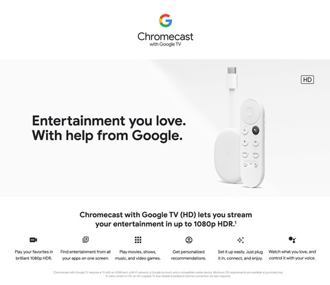 480 google &lt;h1 class=&quot;title&quot;&gt;&lt;/h1&gt; &lt;h1&gt;&lt;/h1&gt; &lt;h1&gt;google chromecast with google tv (hd) - snow ga03131&lt;/h1&gt; chromecast with google tv (hd) brings you the entertainment you love, including live tv,₁ in up to 1080p hdr. get personal recommendations based on your subscriptions, viewing history, and content you own – all in one place. no more jumping between apps to decide what to watch. and use the remote to search with your voice.₂ easily control with the chromecast app we also provide international wholesale and retail shipping to all gcc countries: saudi arabia, qatar, oman, kuwait, bahrain. google chromecast google chromecast with google tv (hd) - snow ga03131