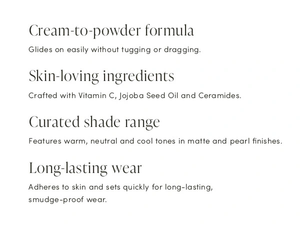 Cream to Powder Formula, Skin-loving ingredients, Curated shade range, Long-lasting wear