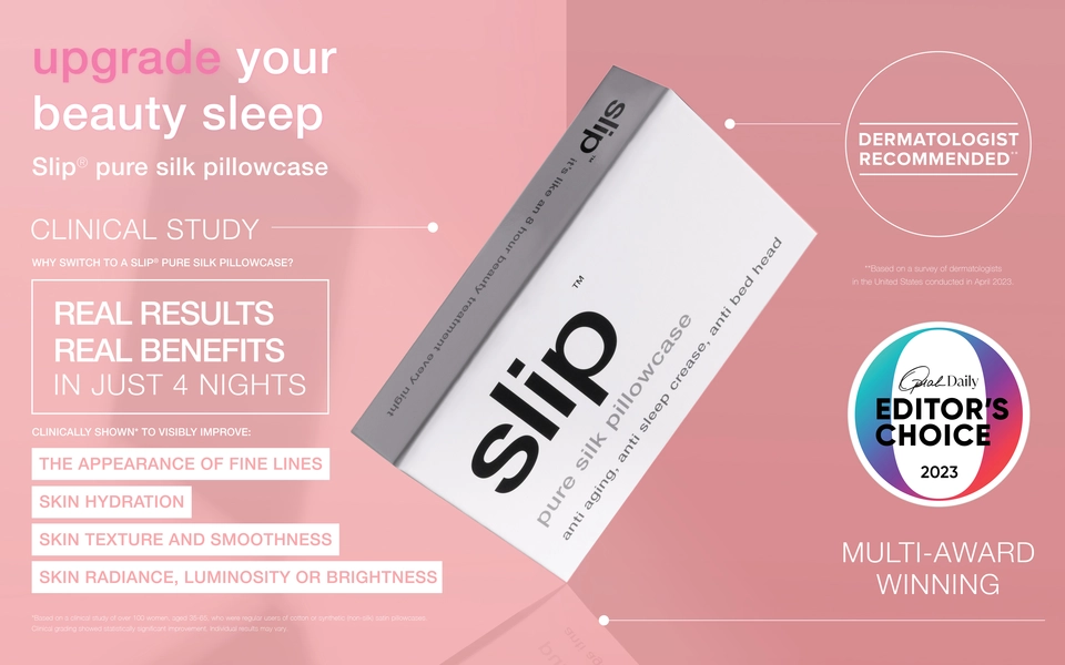 Why switch to a slip pure silk pillowcase?  Real results, real benefits in just 4 nights!    Clinically shown* to visibly improve:  • The appearance of fine lines  • Skin hydration  • Skin texture and smoothness  • Skin radiance, luminosity or brightness    Over 95% of users agreed sleep creases, sleep lines and sleep wrinkles were fewer and less noticeable.*    Dermatologist recommended.**    Slipsilk. Laboratory Tested. Hypoallergenic.    *Based on a study (clinical grading and consumer perception) of over 100 women, aged 35-65, who were regular users of cotton or synthetic (non-silk) satin pillowcases. Clinical grading showed statistically significant improvement. Individual results may vary.    **Based on a survey of dermatologists in the United States conducted in April 2023.