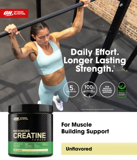 ON OPTIMUM NUTRITION Daily Effort. Longer Lasting Strength.&#39; 5G PER SERVING 100% CREATINE MONOHYDRATE FOR MUSCLE BUILDING SUPPORT INFORMED CHOICE REGULARLY TESTED FOR BANNED SUBSTANCES 1. When used daily, over time, and combined with exercise For Muscle Building Support Unflavored