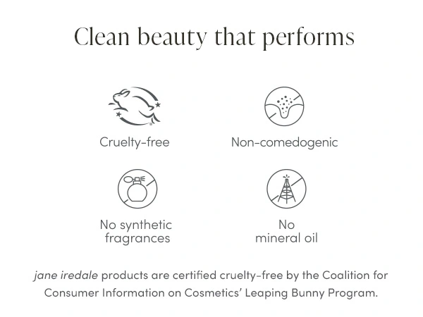 Cruelty-free, No Mineral Oil, Non-Comedogenic, No Synthetic Fragrances.