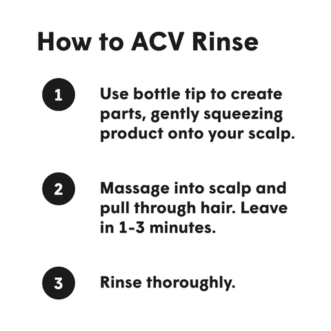 Apple Cider Vinegar Rinse Light How to Use in the shower - apply to the roots, massage, lets sit for three minutes, rinse and condition as normal. 