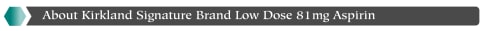About Kirkland Signature Brand Low Dose 81 mg Aspirin 