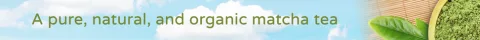 A pure, natural, and organic matcha tea