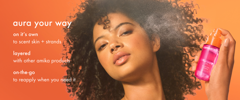 aura your way on it's own to scent skin + strands, layered with other amika products, on-the-go to reapply when you need it