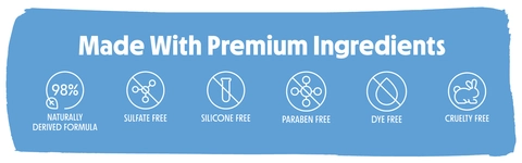 Made With Premium Ingredients 98% NATURALLY DERIVED FORMULA SULFATE FREE SILICONE FREE  PARABEN FREE DYE FREE CRUELTY FREE